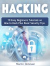 Hacking: 10 Easy Beginners Tutorials on How to Hack Plus Basic Security Tips (Hackers, Computer Hacking, Computer Virus) - Martin Donovan