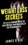 Weight Loss Secrets: 67 Little Known Ways to Lose Weight and Burn Belly Fat Permanently (fat loss, strength training, bodybuilding nutrition, carb cycling, intermittent fasting, walking) - James O'Dea