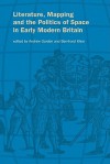 Literature, Mapping, and the Politics of Space in Early Modern Britain - Gordon Andrew, Bernhard Klein