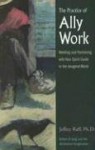 The Practice of Ally Work: Meeting and Partnering with Your Spirit Guide in the Imaginal Realm (Jung on the Hudson Books) - Jeffrey Raff