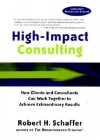 High-Impact Consulting: How Clients and Consultants Can Work Together to Achieve Extraordinary Results (Completely Revised and Updated) - Robert H. Schaffer