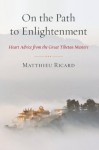 On the Path to Enlightenment: Heart Advice from the Great Tibetan Masters - Matthieu Ricard