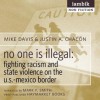 No One Is Illegal: Fighting Racism and State Violence on the U.S.-Mexico Border - Justin Akers Chacon, Mark F. Smith