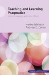 Teaching And Learning Pragmatics: Where Language And Culture Meet - Noriko Ishihara, Andrew D. Cohen