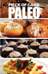 Piece of Cake Paleo - The Effortless Paleo Dessert Bible - Jack Roberts