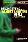 Raising Teens in an Almost Christian World: A Parent's Guide - Dietrich Kirk, Kenda Creasy Dean