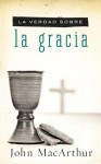 La Verdad Sobre la Gracia - John F. MacArthur Jr.