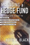 Managing a Hedge Fund: A Complete Guide to Trading, Business Strategies, Risk Management, and Regulations - Keith H. Black