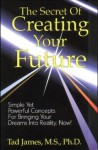 The Secret of Creating Your Future - Tad James, Richard Ro0D, Richard Roop