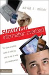 Surviving Information Overload: The Clear, Practical Guide to Help You Stay on Top of What You Need to Know - Kevin A. Miller