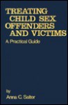 Treating Child Sex Offenders and Victims: A Practical Guide - Anna Salter