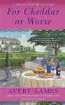 For Cheddar or Worse: A Cheese Shop Mystery - Avery Aames