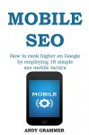 MOBILE SEO for 2015 beyond: How to rank higher on Google by employing 18 simple seo mobile tactics - Andy Grammer