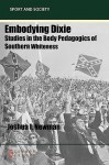 Embodying Dixie: Studies in the Body Pedagogics of Southern Whiteness - Joshua I. Newman