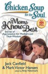 Chicken Soup for the Soul: Moms Know Best: Stories of Appreciation for Mothers and Their Wisdom - Jack Canfield, Mark Victor Hansen, Amy Newmark