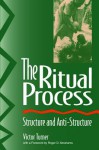 The Ritual Process: Structure and Anti-Structure - Victor Turner, Roger D Abrahams, Alfred Harris