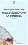 Aveva piovuto tutta la domenica - Philippe Delerm, Leonella Prato Caruso