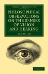 Philosophical Observations on the Senses of Vision and Hearing: To Which Are Added, a Treatise on Harmonic Sounds, and an Essay on Combustion and Animal Heat - John Elliott