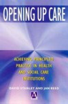 Opening Up Care: Achieving Principled Practice in Health and Social Care Institutions - Jan Reed, David Stanley