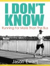 I Don't Know: Running For More Than The Bus - Jason Ewart, Jason Harper