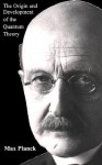 The Origin and Development of the Quantum Theory: with "A Scientific Autobiography" - Max Planck, Ludwik Silberstein, Hans T. Clarke