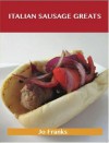 Italian Sausage Greats: Delicious Italian Sausage Recipes, the Top 62 Italian Sausage Recipes - Jo Franks