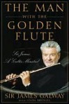 The Man with the Golden Flute: Sir James, a Celtic Minstrel - James Galway, Linda Bridges