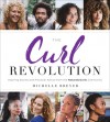 The Curl Revolution: Inspiring Stories and Practical Advice from the NaturallyCurly Community - Michelle Breyer