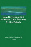 New Developments in Home Care Services for the Elderly: Innovations in Policy, Program, and Practice - Lenard W. Kaye