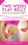 Two Weeks Flat-Belly Tea Cleanse Diet: The Revolutionary New Plan How to Lose 14 Pounds of Fat in 14 days! (Stress, Weight Loss, Belly Fat, Diet, Metabolism, ... two weeks, revolution, fat, how to lose) - Paul English