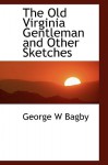 The Old Virginia Gentleman and Other Sketches - George William Bagby