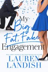 My Big Fat Fake Engagement (Big, Fat, Fake) - Lauren Landish