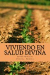 Viviendo En Salud Divina: Salud Para El Espiritu, La Mente y El Cuerpo - Esther Gonzalez