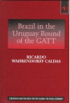 Brazil in the Uruguay Round of the GATT: The Evolution of Brazil's Position in the Uruguay Round, with Emphasis on the Issue of Services - Ricardo Wahrendorff Caldas