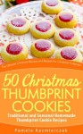 50 Christmas Thumbprint Cookies - Traditional and Seasonal Homemade Thumbprint Cookie Recipes (The Ultimate Christmas Recipes and Recipes For Christmas Collection) - Pamela Kazmierczak