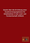 Gesetz Uber Die Errichtung Einer Zusatzversorgungskasse Fur Arbeitnehmer in Der Land- Und Forstwirtschaft (Zvalg) - Outlook Verlag