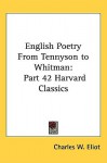 English Poetry from Tennyson to Whitman: Part 42 Harvard Classics - Charles William Eliot