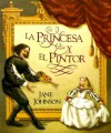 La Princesa y el Pintor = The Princess and the Painter - Jane Johnson, Carlos Ruvalcaba