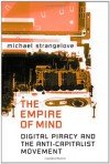 The Empire of Mind: Digital Piracy and the Anti-Capitalist Movement - Michael Strangelove