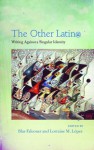 The Other Latin@: Writing Against a Singular Identity - Blas Falconer, Lorraine M. Lopez