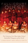 Full-Court Quest: The Girls from Fort Shaw Indian School Basketball Champions of the World - Linda Peavy, Ursula Smith