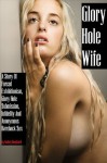 Glory Hole Wife: A Story Of Extreme Female Submission, Forced Exhibitionism, Anonymous Bareback Sex and Sudden Infidelity - Audrey Bouchard, N.T. Morley