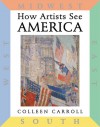 How Artists See America: East South Midwest West - Colleen Carroll