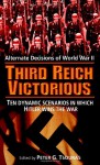 Third Reich Victorious: Alternate Decisions of World War II - Peter G. Tsouras