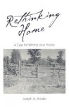 Rethinking Home: A Case for Writing Local History - Joseph A. Amato