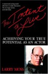 The Intent to Live: Achieving Your True Potential as an Actor - Larry Moss