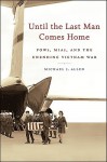 Until the Last Man Comes Home: POWs, MIAs, and the Unending Vietnam War - Michael J. Allen