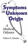 Symptoms of Unknown Origin: A Medical Odyssey - Clifton K. Meador