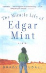 The Miracle Life Of Edgar Mint - Brady Udall