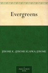 Evergreens - Jerome K. (Jerome Klapka) Jerome